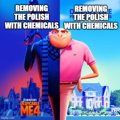 removing the polish/Polish with chemicals | REMOVING THE POLISH WITH CHEMICALS; REMOVING THE POLISH WITH CHEMICALS | image tagged in double life | made w/ Imgflip meme maker