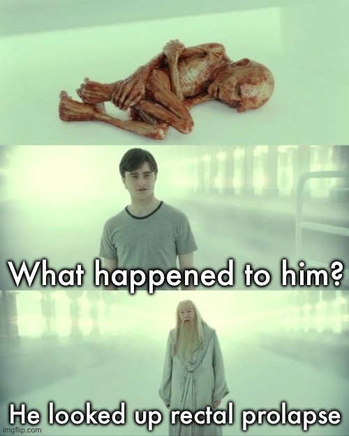 Dead Baby Voldemort / What Happened To Him | What happened to him? He looked up rectal prolapse | image tagged in dead baby voldemort / what happened to him | made w/ Imgflip meme maker