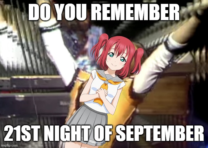 i would've waited until the right day but i couldn't hold myself | DO YOU REMEMBER; 21ST NIGHT OF SEPTEMBER | image tagged in love live | made w/ Imgflip meme maker