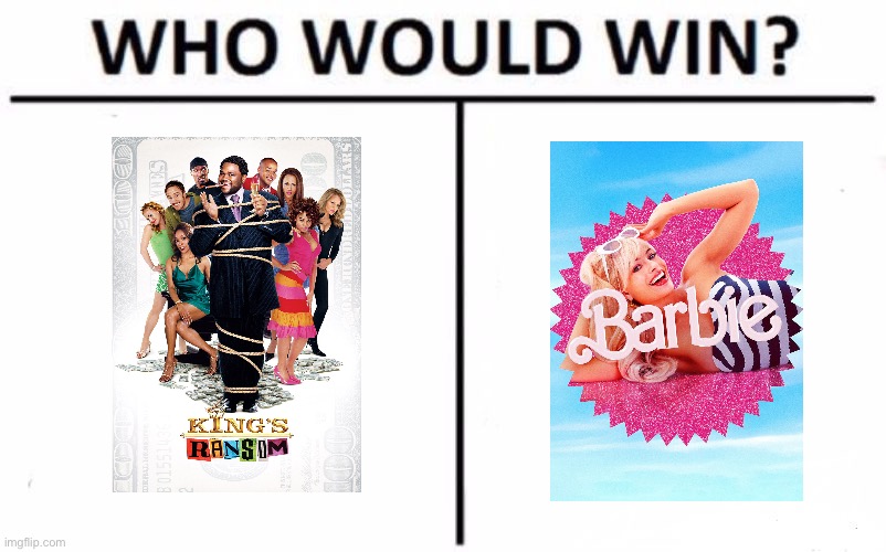 Who Would Win? King's Ransom or Barbie? | image tagged in memes,who would win,barbie,movie,girl,action movies | made w/ Imgflip meme maker