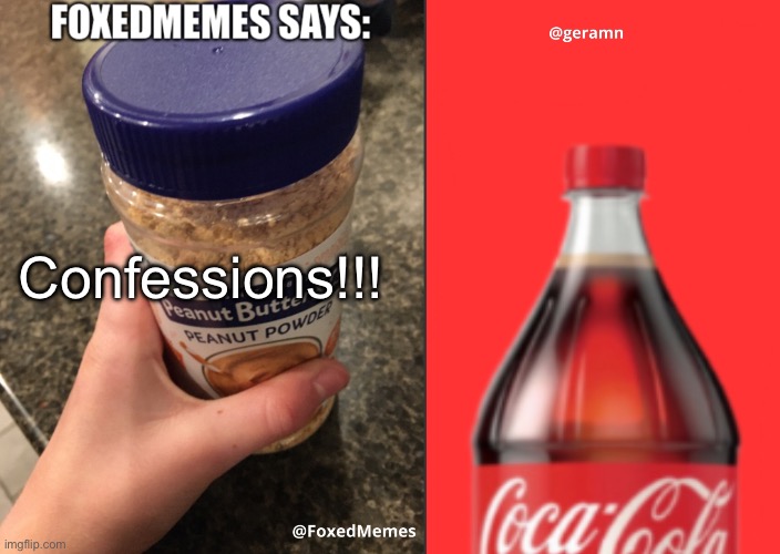 FoxedMemes and geramn template | Confessions!!! | image tagged in foxedmemes and geramn template | made w/ Imgflip meme maker