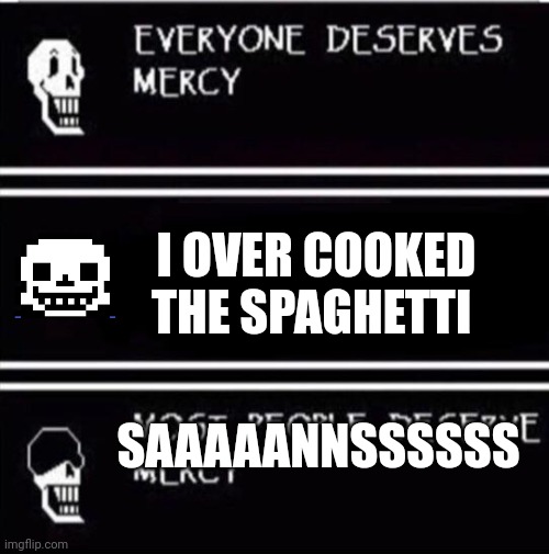 mercy undertale | I OVER COOKED THE SPAGHETTI; SAAAAANNSSSSSS | image tagged in mercy undertale | made w/ Imgflip meme maker