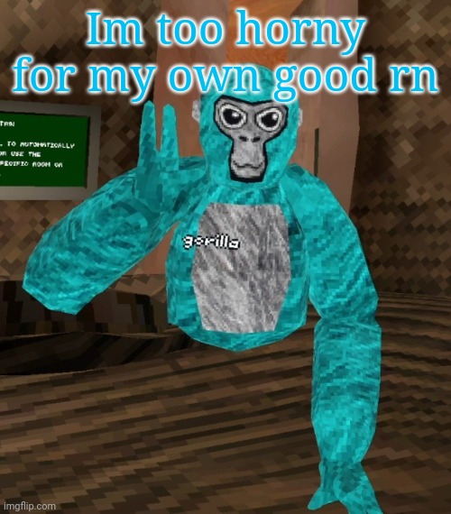 Monkey | Im too horny for my own good rn | image tagged in monkey | made w/ Imgflip meme maker