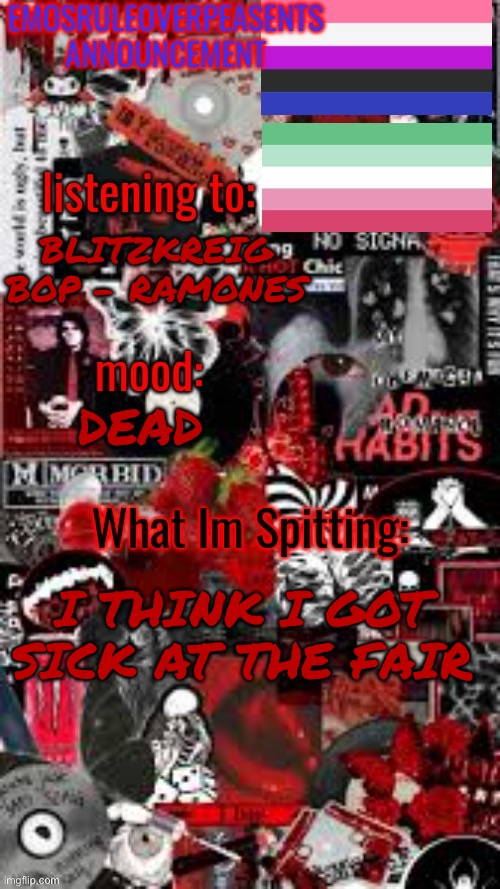 I’m tired and probably sick | BLITZKREIG BOP - RAMONES; DEAD; I THINK I GOT SICK AT THE FAIR | image tagged in emosruleoverpeasents announcement temp 3 | made w/ Imgflip meme maker