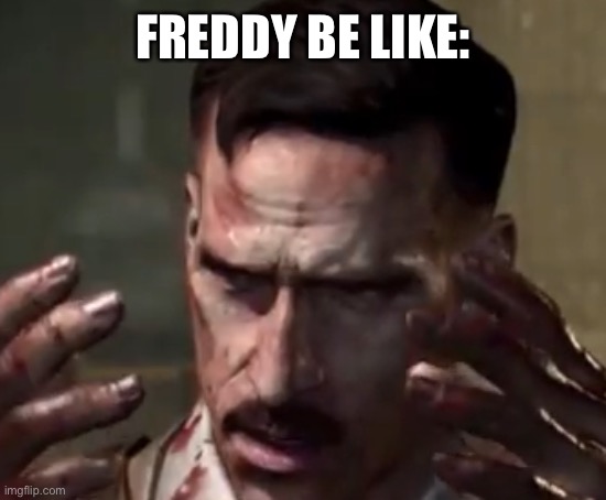 Richtofien | FREDDY BE LIKE: | image tagged in richtofien | made w/ Imgflip meme maker