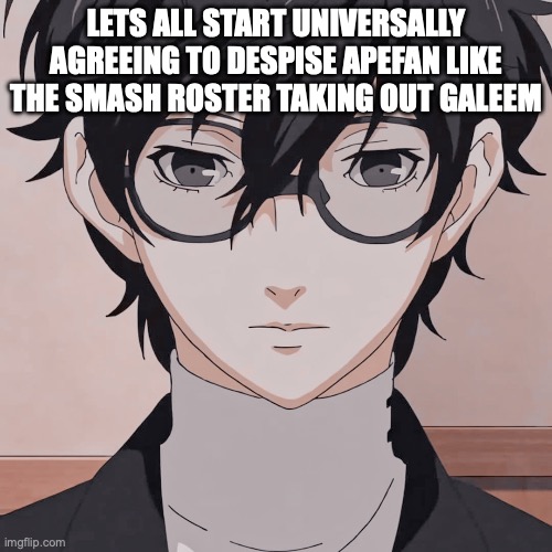 joker simp | LETS ALL START UNIVERSALLY AGREEING TO DESPISE APEFAN LIKE THE SMASH ROSTER TAKING OUT GALEEM | image tagged in joker simp | made w/ Imgflip meme maker