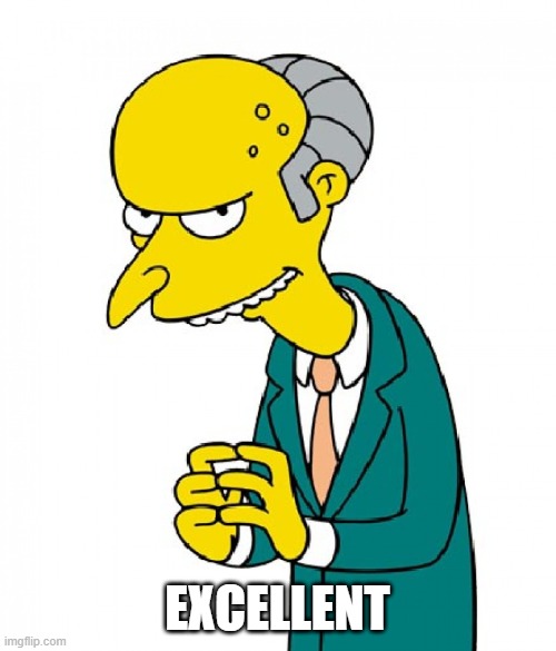 Monty Burns | EXCELLENT | image tagged in monty burns | made w/ Imgflip meme maker