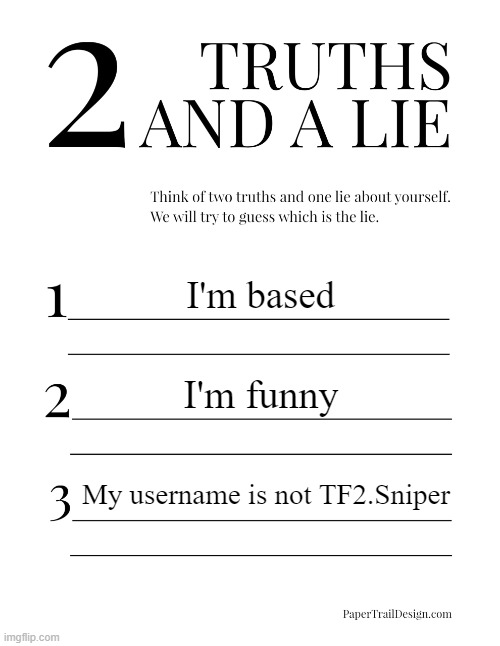 2 Truths and a Lie | I'm based; I'm funny; My username is not TF2.Sniper | image tagged in 2 truths and a lie | made w/ Imgflip meme maker