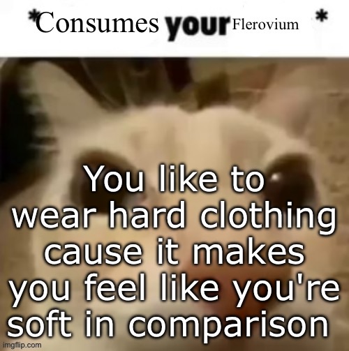 Yakko consumes your flerovium | You like to wear hard clothing cause it makes you feel like you're soft in comparison | image tagged in yakko consumes your flerovium | made w/ Imgflip meme maker