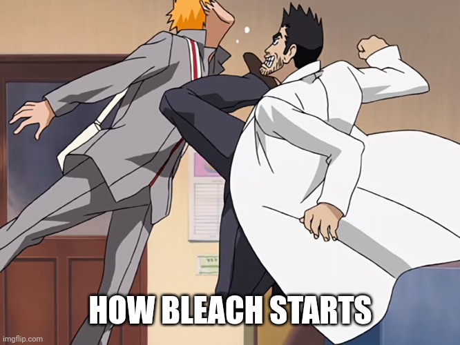 HOW BLEACH STARTS | made w/ Imgflip meme maker