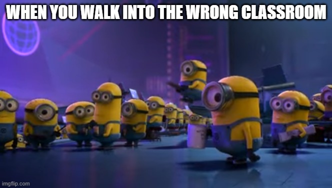 Minions staring meme | WHEN YOU WALK INTO THE WRONG CLASSROOM | image tagged in minions | made w/ Imgflip meme maker