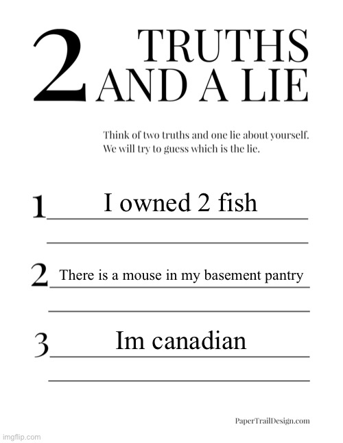 2 Truths and a Lie | I owned 2 fish; There is a mouse in my basement pantry; Im canadian | image tagged in 2 truths and a lie | made w/ Imgflip meme maker