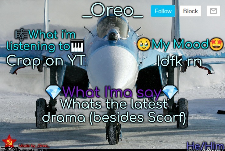 Crap on YT; Idfk rn; Whats the latest drama (besides Scarf) | image tagged in _oreo_ temp | made w/ Imgflip meme maker
