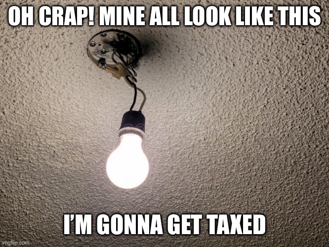 OH CRAP! MINE ALL LOOK LIKE THIS I’M GONNA GET TAXED | made w/ Imgflip meme maker