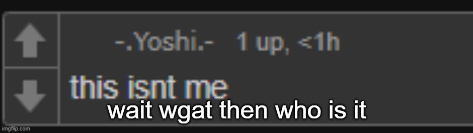 wait wgat then who is it | made w/ Imgflip meme maker