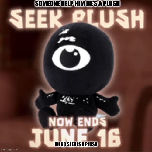 Seek plush | SOMEONE HELP HIM HE’S A PLUSH; OH NO SEEK IS A PLUSH | image tagged in seek plush | made w/ Imgflip meme maker