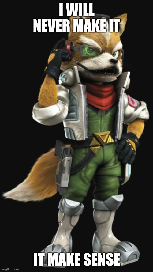 Star Fox | I WILL NEVER MAKE IT IT MAKE SENSE | image tagged in star fox | made w/ Imgflip meme maker