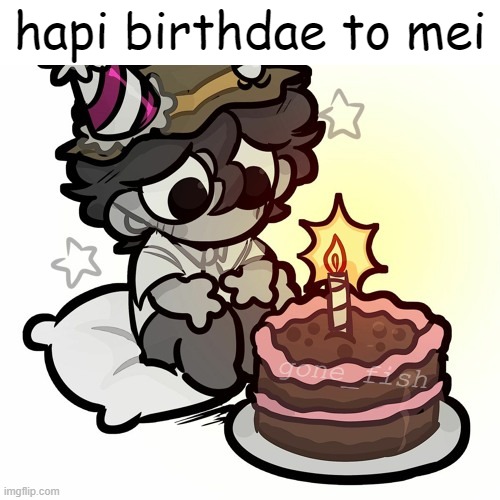 yippi!11 | hapi birthdae to mei; gone_fish | image tagged in funny,memes,funny memes,gone fishing,birthday,birthday cake | made w/ Imgflip meme maker