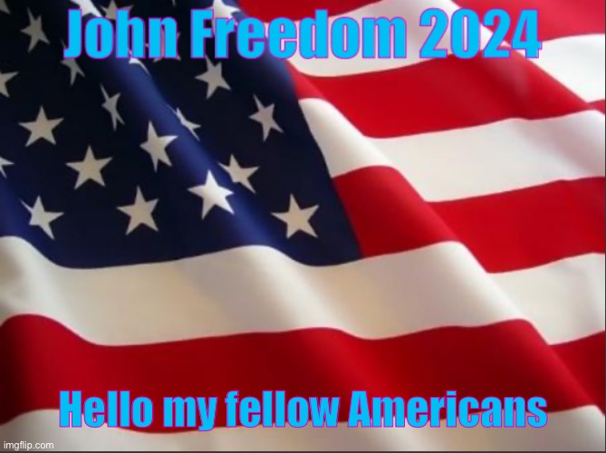 John Freedom | Hello my fellow Americans | image tagged in john freedom | made w/ Imgflip meme maker