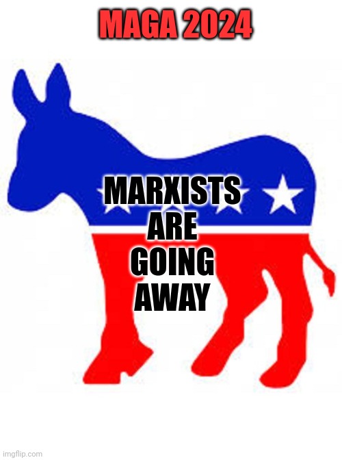 Bye Losers | MAGA 2024; MARXISTS
ARE
GOING
AWAY | image tagged in democrat donkey,maga,democrats,marxism | made w/ Imgflip meme maker