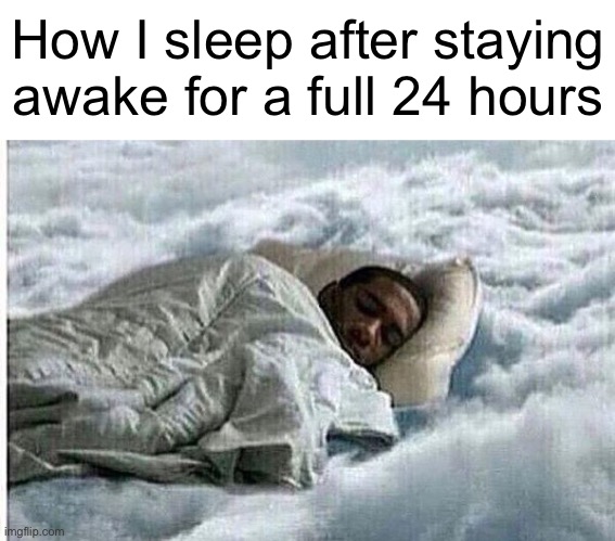 How I Sleep | How I sleep after staying awake for a full 24 hours | image tagged in how i sleep | made w/ Imgflip meme maker