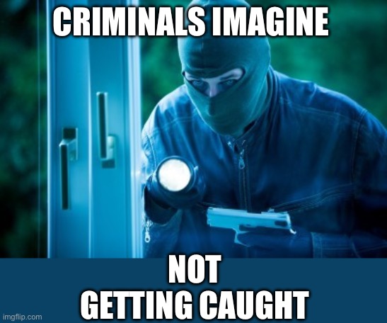 Criminal | CRIMINALS IMAGINE NOT GETTING CAUGHT | image tagged in criminal | made w/ Imgflip meme maker