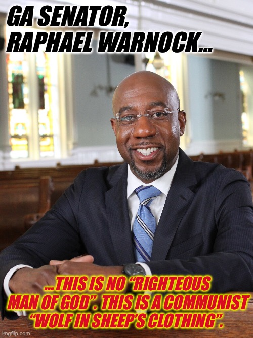 GA SENATOR, RAPHAEL WARNOCK…; …THIS IS NO “RIGHTEOUS MAN OF GOD”. THIS IS A COMMUNIST “WOLF IN SHEEP’S CLOTHING”. | made w/ Imgflip meme maker