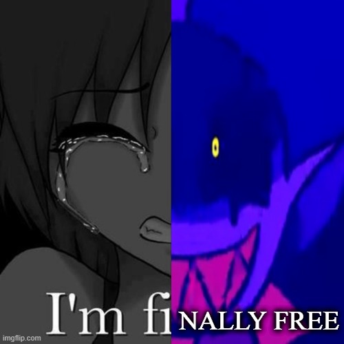 I'm fi | NALLY FREE | image tagged in i'm fi | made w/ Imgflip meme maker