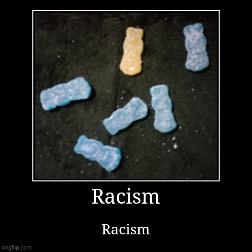 Racism | Racism | Racism | image tagged in funny,demotivationals,candy | made w/ Imgflip demotivational maker