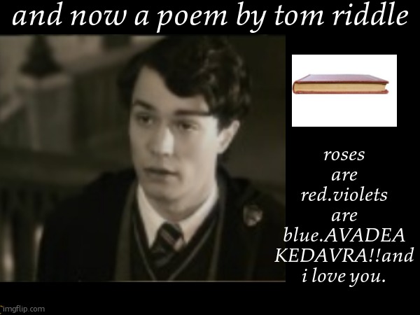 Muhahaha | and now a poem by tom riddle; roses are red.violets are blue.AVADEA KEDAVRA!!and i love you. | image tagged in harry potter,voldemort | made w/ Imgflip meme maker