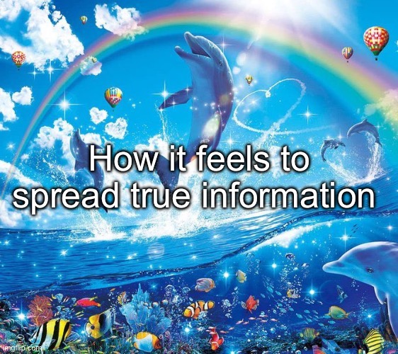 How it feels to x | How it feels to spread true information | image tagged in how it feels to x | made w/ Imgflip meme maker