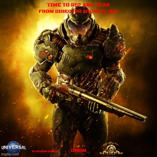 movies that might happen someday part 197 | TIME TO RIP AND TEAR; FROM DIRECTOR MICHAEL BAY; DOOM; PLATINUM DUNES | image tagged in doom guy,universal studios,fake,r rated,reboot,dark and gritty | made w/ Imgflip meme maker