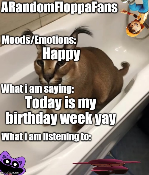 Yay :D | Happy; Today is my birthday week yay | image tagged in arandomfloppafans announcement temp | made w/ Imgflip meme maker