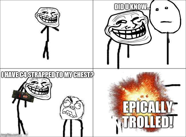 Lil bro never saw it coming | DID U KNOW... I HAVE C4 STRAPPED TO MY CHEST? EPICALLY TROLLED! | image tagged in 4 panel comic,trollface,rage comics | made w/ Imgflip meme maker