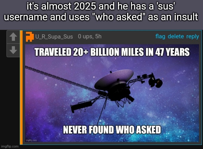 it's almost 2025 and he has a 'sus' username and uses "who asked" as an insult | made w/ Imgflip meme maker