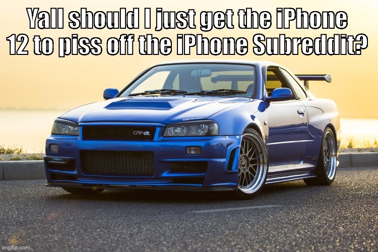 Mrs really want me to shell out extra cash for the 13, you ain’t Apple bro | Yall should I just get the iPhone 12 to piss off the iPhone Subreddit? | image tagged in skyline r34 | made w/ Imgflip meme maker