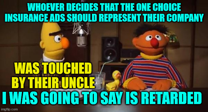 One Choice Life Insurance | WHOEVER DECIDES THAT THE ONE CHOICE INSURANCE ADS SHOULD REPRESENT THEIR COMPANY; WAS TOUCHED BY THEIR UNCLE; I WAS GOING TO SAY IS RETARDED | image tagged in creepy,wanker,new zealand,life insurance,anal probes,cunts | made w/ Imgflip meme maker