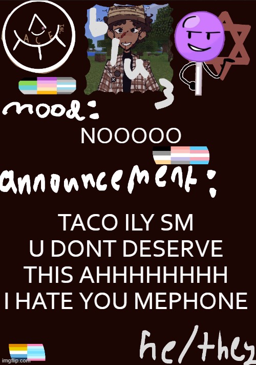 blu3.’s GNARLY SICK temp | TACO ILY SM U DONT DESERVE THIS AHHHHHHHH I HATE YOU MEPHONE; NOOOOO | image tagged in blu3 s gnarly sick temp | made w/ Imgflip meme maker