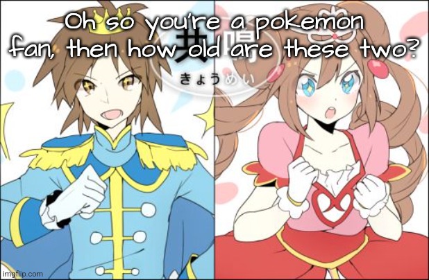 Oh so you're a pokemon fan, then how old are these two? | made w/ Imgflip meme maker