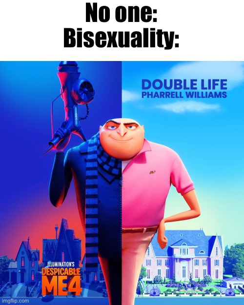 ay its me | No one:
Bisexuality: | image tagged in double life | made w/ Imgflip meme maker