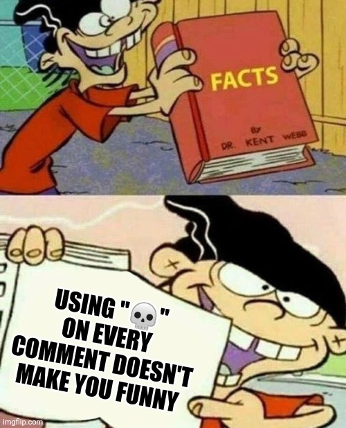 USING "💀" ON EVERY COMMENT DOESN'T MAKE YOU FUNNY | image tagged in ed edd n eddy facts book | made w/ Imgflip meme maker