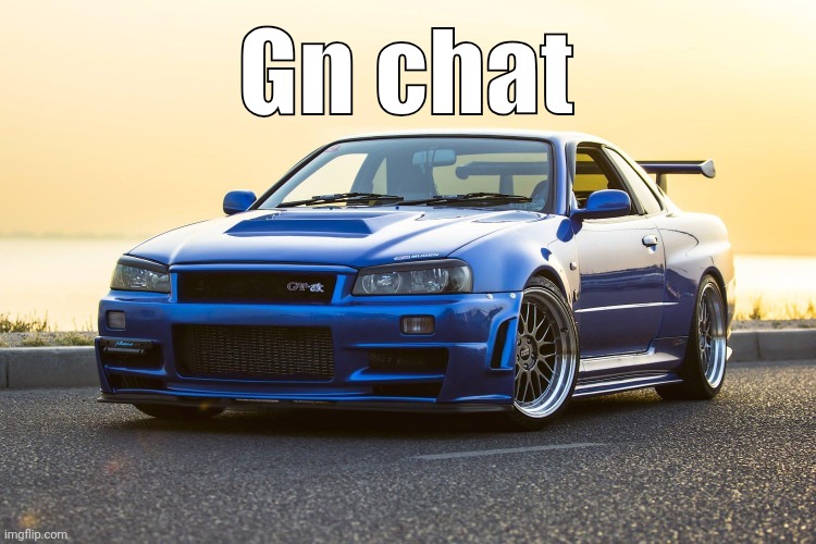 Skyline R34 | Gn chat | image tagged in skyline r34 | made w/ Imgflip meme maker