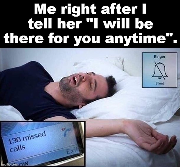 Not there for her | Me right after I tell her "I will be there for you anytime". | image tagged in cell phone,texting,be there | made w/ Imgflip meme maker