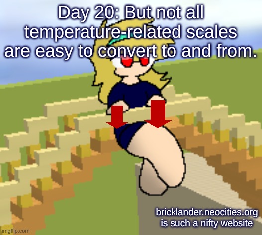 Day 20: Cold Stuff | Day 20: But not all temperature-related scales are easy to convert to and from. bricklander.neocities.org is such a nifty website | image tagged in nice,stuff | made w/ Imgflip meme maker
