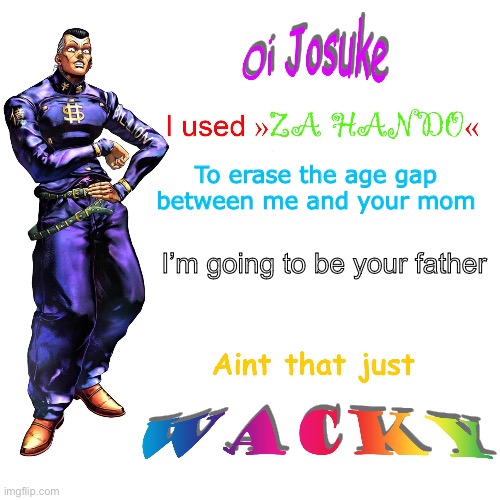 Making Kakyoin proud | To erase the age gap between me and your mom; I’m going to be your father | image tagged in oi josuke,jojo's bizarre adventure | made w/ Imgflip meme maker