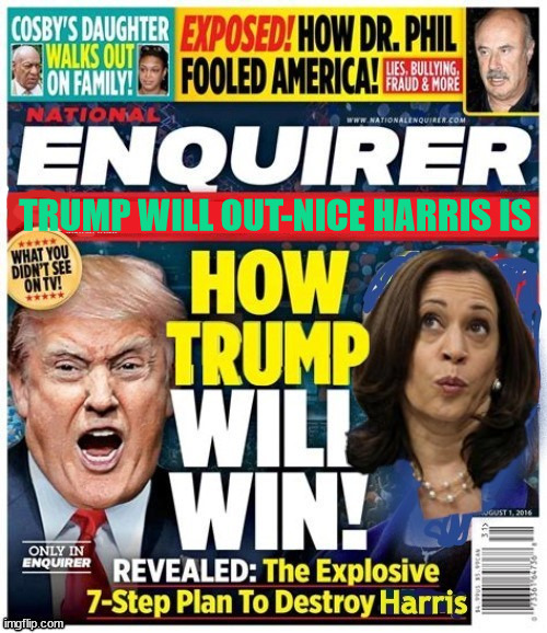 Trump destroys Harris in debate | TRUMP WILL OUT-NICE HARRIS IS | image tagged in national enquirer,trump harris debate,donold the rino,carpetbaggin conservetive,maga masterplan,putin wants harris | made w/ Imgflip meme maker