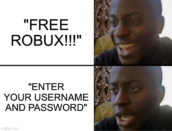 Yeah... I'm out. | "FREE ROBUX!!!"; "ENTER YOUR USERNAME AND PASSWORD" | image tagged in oh yeah oh no,roblox,roblox meme,free robux,internet scam | made w/ Imgflip meme maker