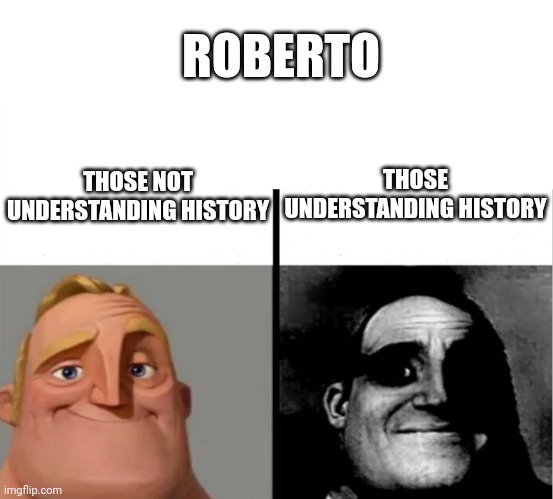 Teacher's Copy | ROBERTO; THOSE UNDERSTANDING HISTORY; THOSE NOT UNDERSTANDING HISTORY | image tagged in teacher's copy | made w/ Imgflip meme maker