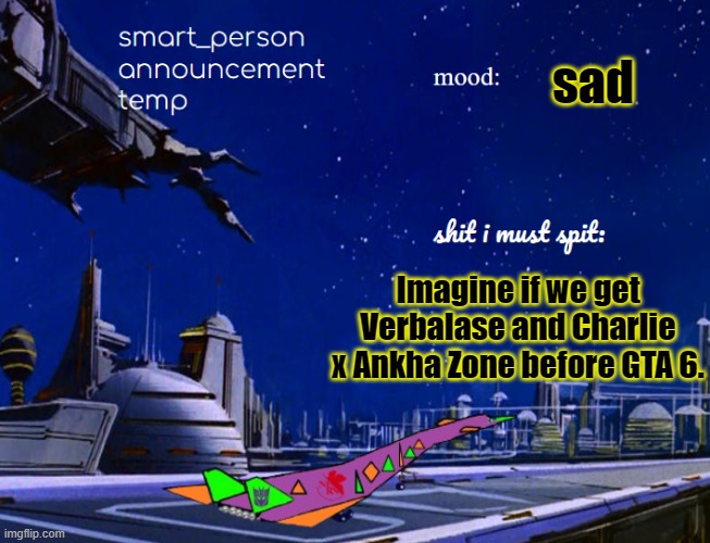 smart_person announcement temp | sad; Imagine if we get Verbalase and Charlie x Ankha Zone before GTA 6. | image tagged in smart_person announcement temp | made w/ Imgflip meme maker