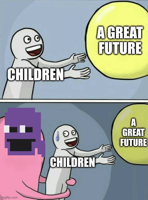 Running Away Balloon | A GREAT FUTURE; CHILDREN; A GREAT FUTURE; CHILDREN | image tagged in memes,running away balloon | made w/ Imgflip meme maker